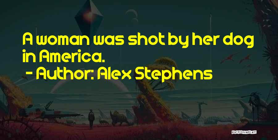 Alex Stephens Quotes: A Woman Was Shot By Her Dog In America.