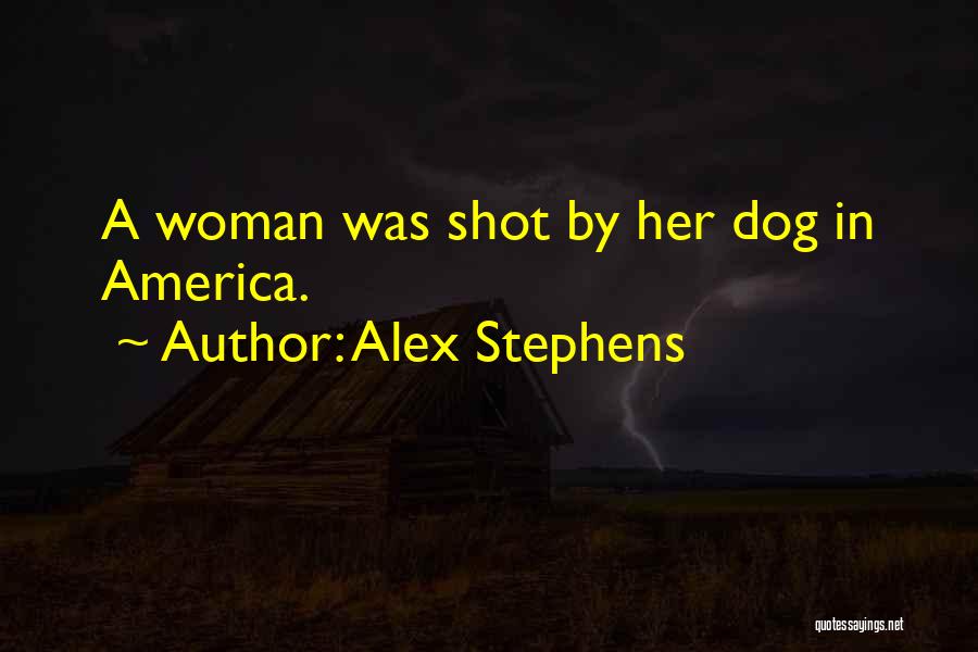 Alex Stephens Quotes: A Woman Was Shot By Her Dog In America.