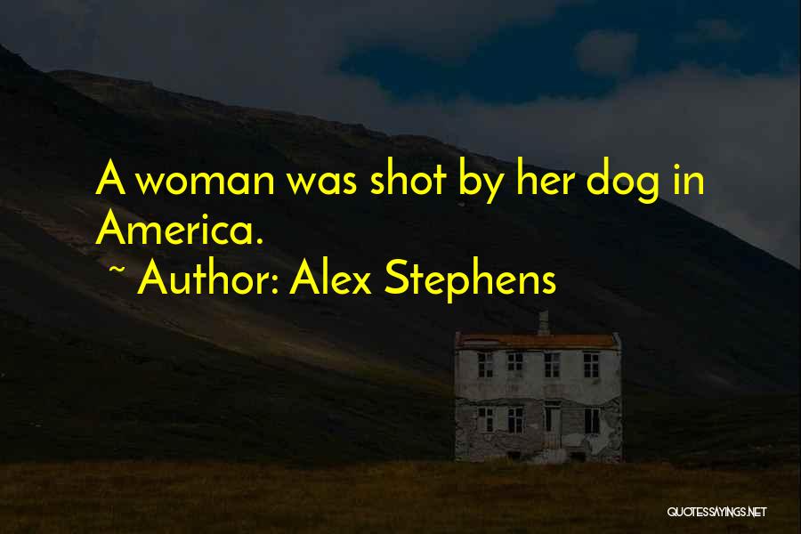 Alex Stephens Quotes: A Woman Was Shot By Her Dog In America.