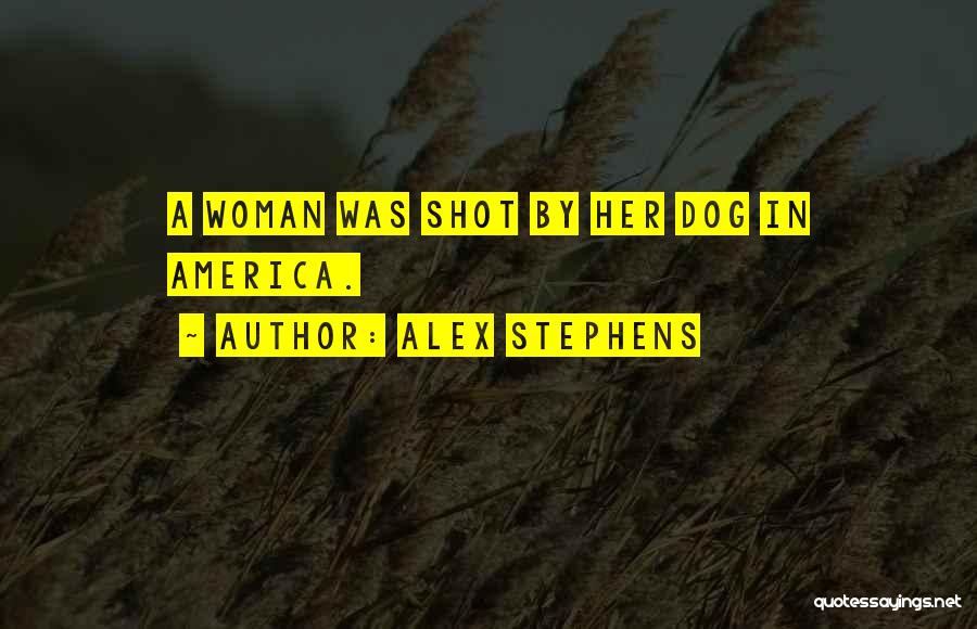Alex Stephens Quotes: A Woman Was Shot By Her Dog In America.