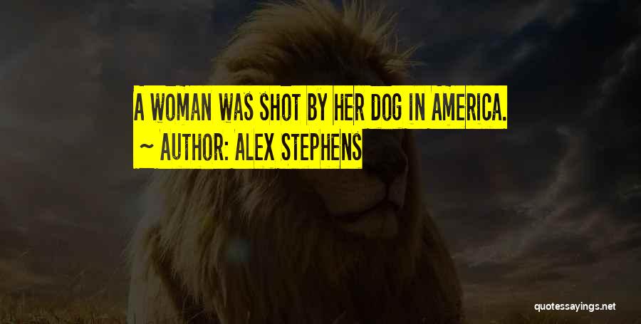 Alex Stephens Quotes: A Woman Was Shot By Her Dog In America.