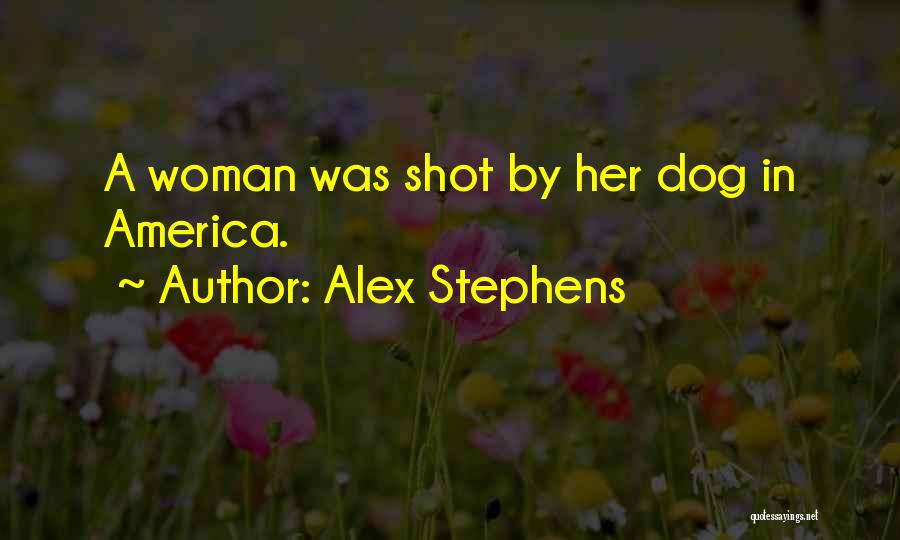 Alex Stephens Quotes: A Woman Was Shot By Her Dog In America.