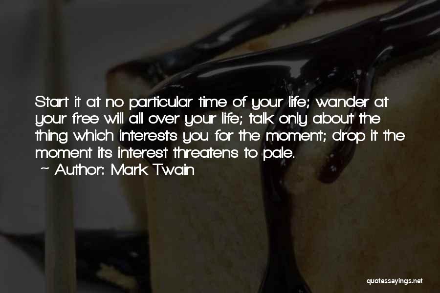 Mark Twain Quotes: Start It At No Particular Time Of Your Life; Wander At Your Free Will All Over Your Life; Talk Only