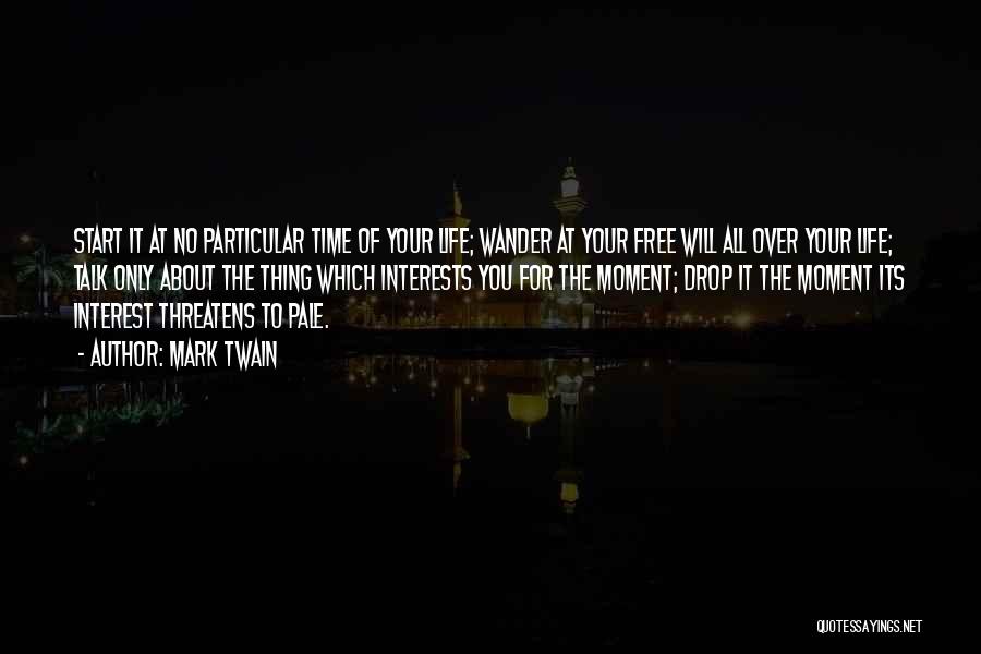 Mark Twain Quotes: Start It At No Particular Time Of Your Life; Wander At Your Free Will All Over Your Life; Talk Only