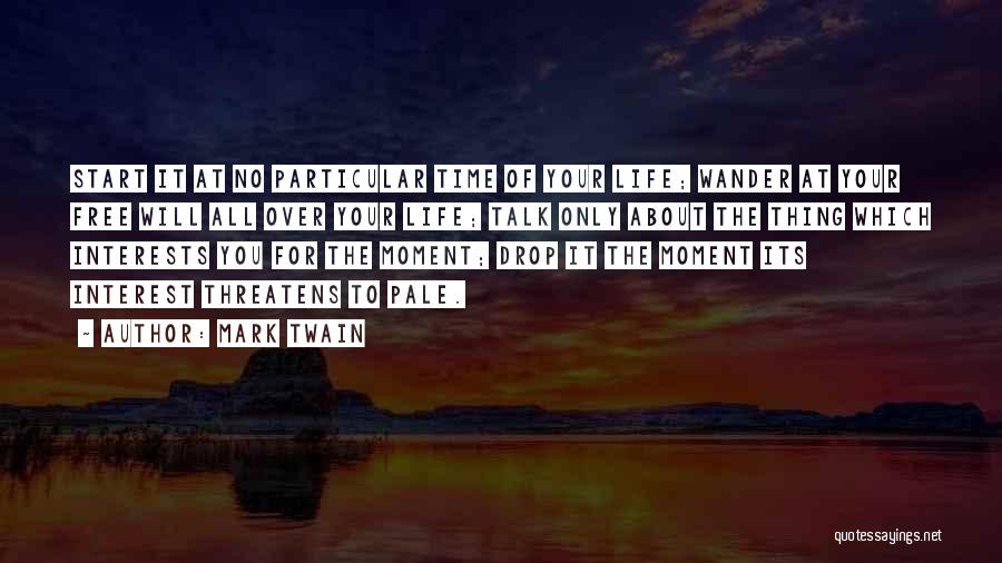 Mark Twain Quotes: Start It At No Particular Time Of Your Life; Wander At Your Free Will All Over Your Life; Talk Only