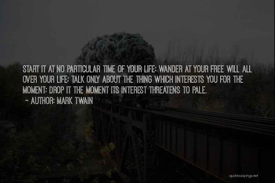 Mark Twain Quotes: Start It At No Particular Time Of Your Life; Wander At Your Free Will All Over Your Life; Talk Only