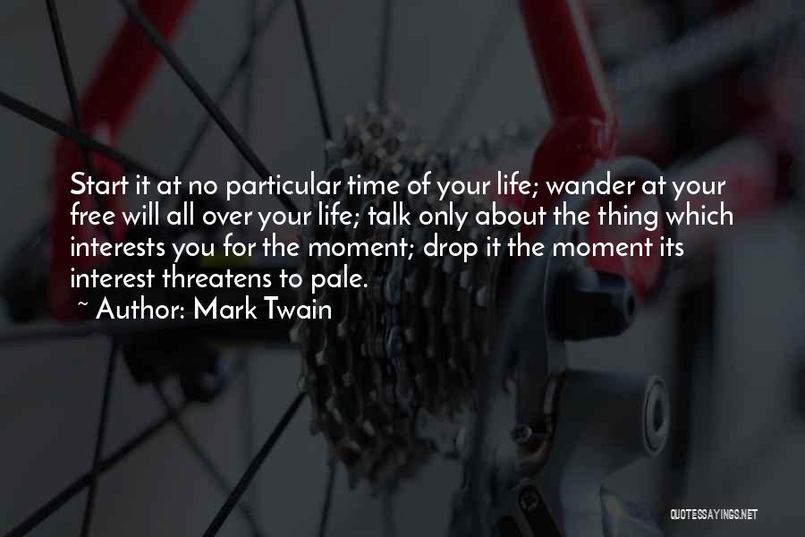 Mark Twain Quotes: Start It At No Particular Time Of Your Life; Wander At Your Free Will All Over Your Life; Talk Only