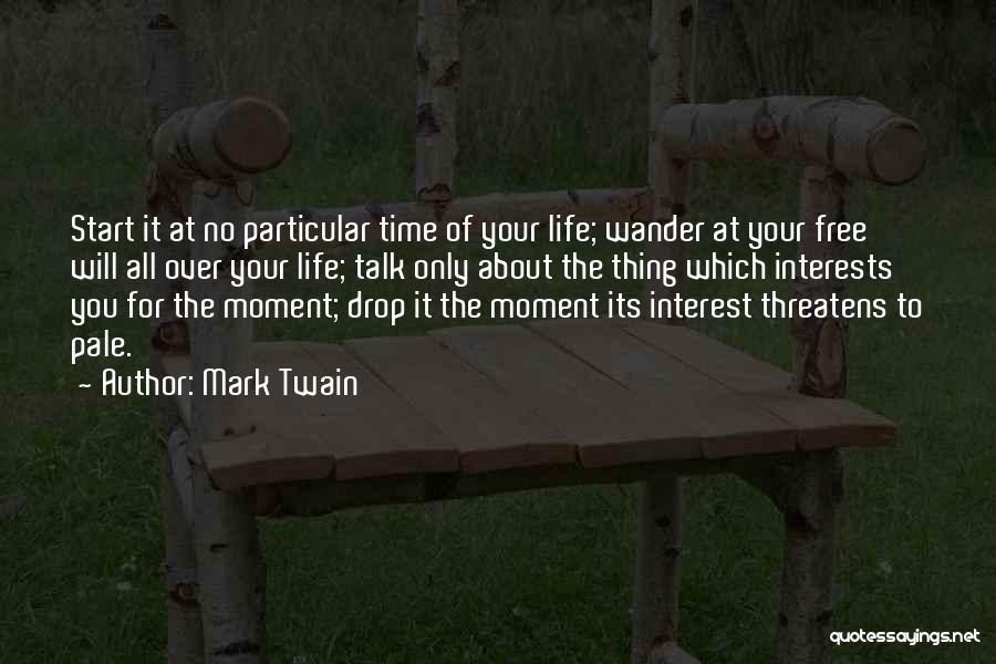 Mark Twain Quotes: Start It At No Particular Time Of Your Life; Wander At Your Free Will All Over Your Life; Talk Only