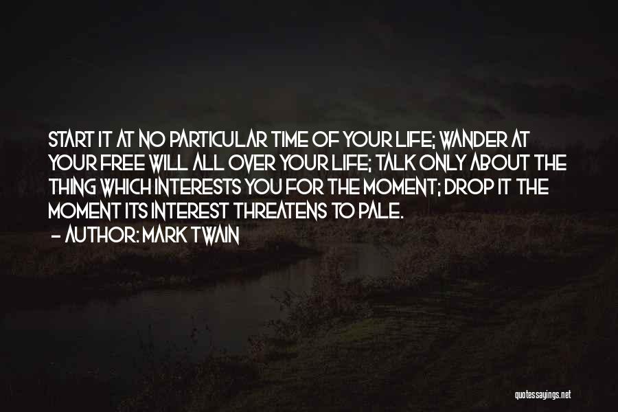 Mark Twain Quotes: Start It At No Particular Time Of Your Life; Wander At Your Free Will All Over Your Life; Talk Only