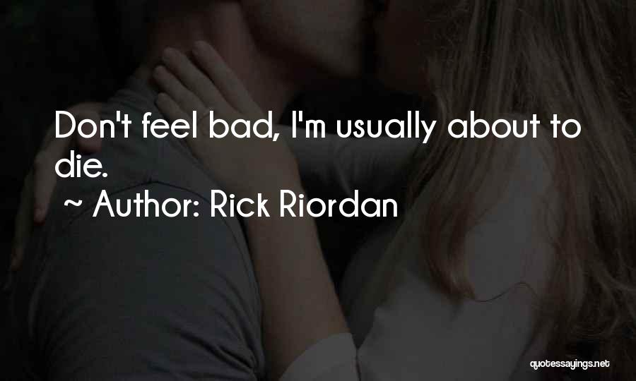 Rick Riordan Quotes: Don't Feel Bad, I'm Usually About To Die.