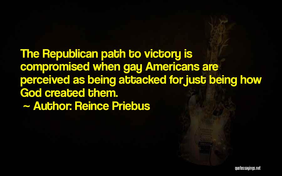 Reince Priebus Quotes: The Republican Path To Victory Is Compromised When Gay Americans Are Perceived As Being Attacked For Just Being How God
