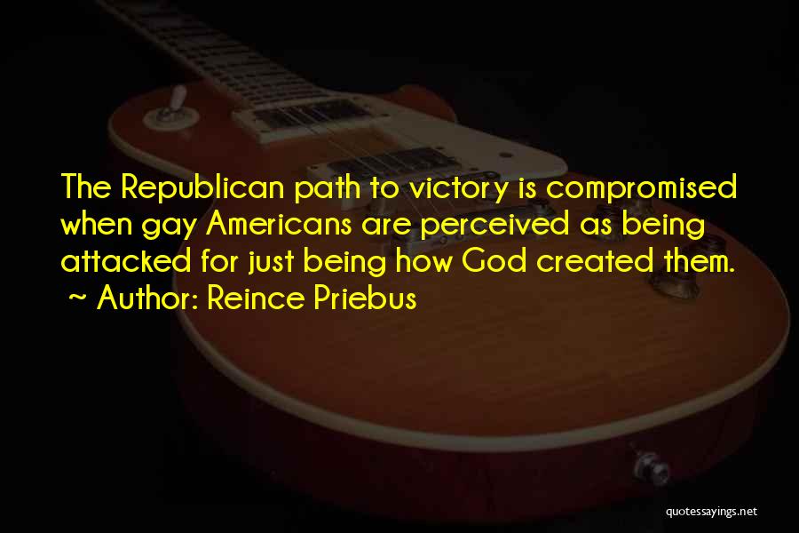 Reince Priebus Quotes: The Republican Path To Victory Is Compromised When Gay Americans Are Perceived As Being Attacked For Just Being How God