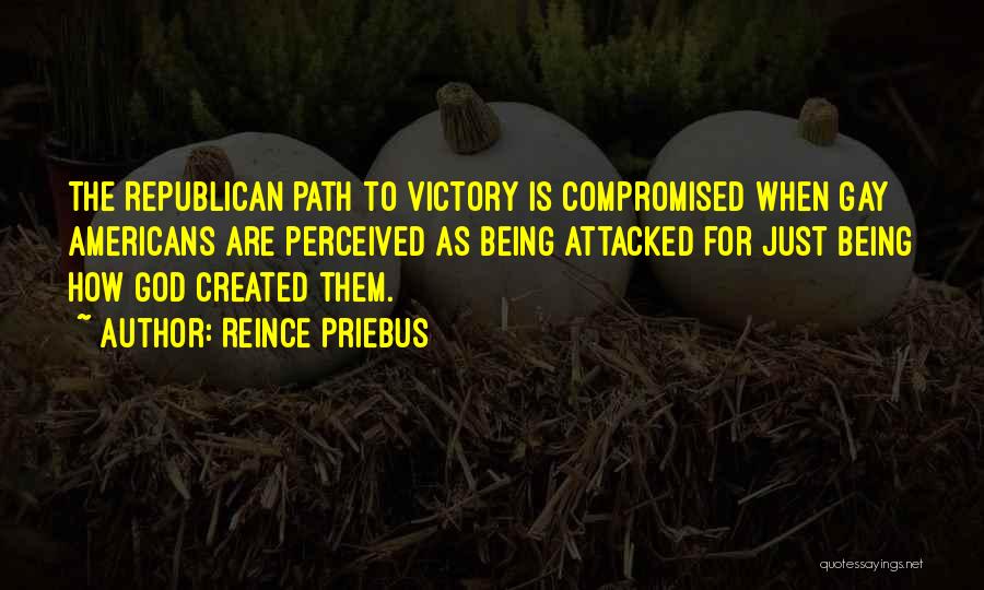 Reince Priebus Quotes: The Republican Path To Victory Is Compromised When Gay Americans Are Perceived As Being Attacked For Just Being How God