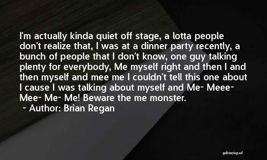 Brian Regan Quotes: I'm Actually Kinda Quiet Off Stage, A Lotta People Don't Realize That, I Was At A Dinner Party Recently, A