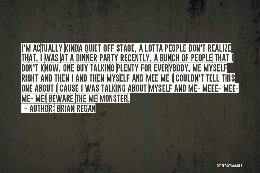 Brian Regan Quotes: I'm Actually Kinda Quiet Off Stage, A Lotta People Don't Realize That, I Was At A Dinner Party Recently, A