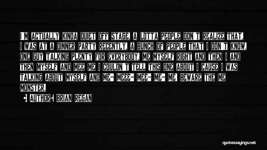 Brian Regan Quotes: I'm Actually Kinda Quiet Off Stage, A Lotta People Don't Realize That, I Was At A Dinner Party Recently, A