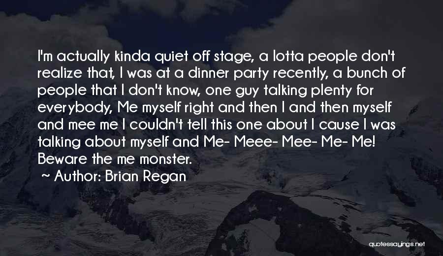 Brian Regan Quotes: I'm Actually Kinda Quiet Off Stage, A Lotta People Don't Realize That, I Was At A Dinner Party Recently, A