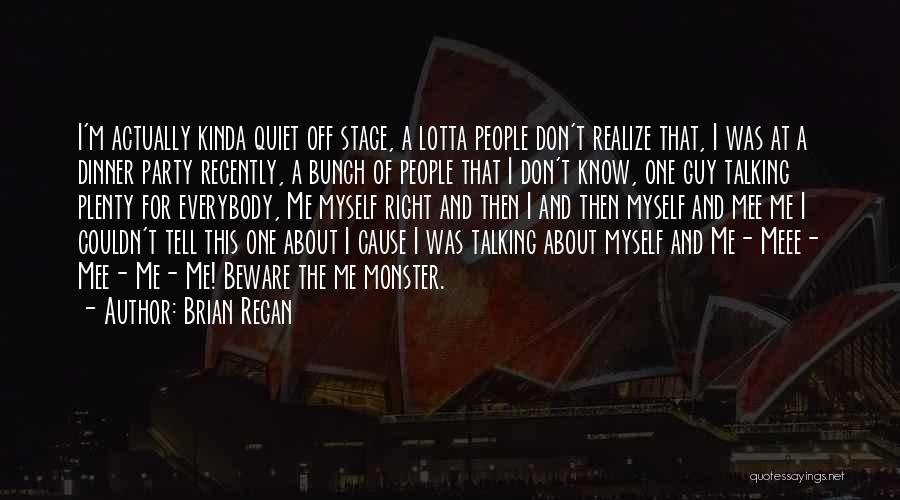 Brian Regan Quotes: I'm Actually Kinda Quiet Off Stage, A Lotta People Don't Realize That, I Was At A Dinner Party Recently, A