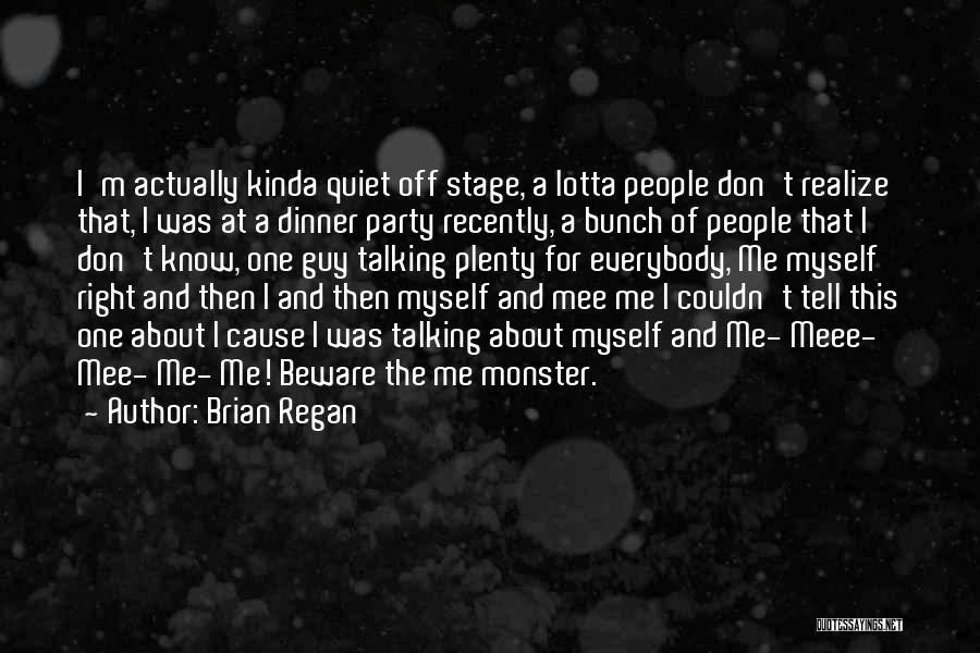 Brian Regan Quotes: I'm Actually Kinda Quiet Off Stage, A Lotta People Don't Realize That, I Was At A Dinner Party Recently, A