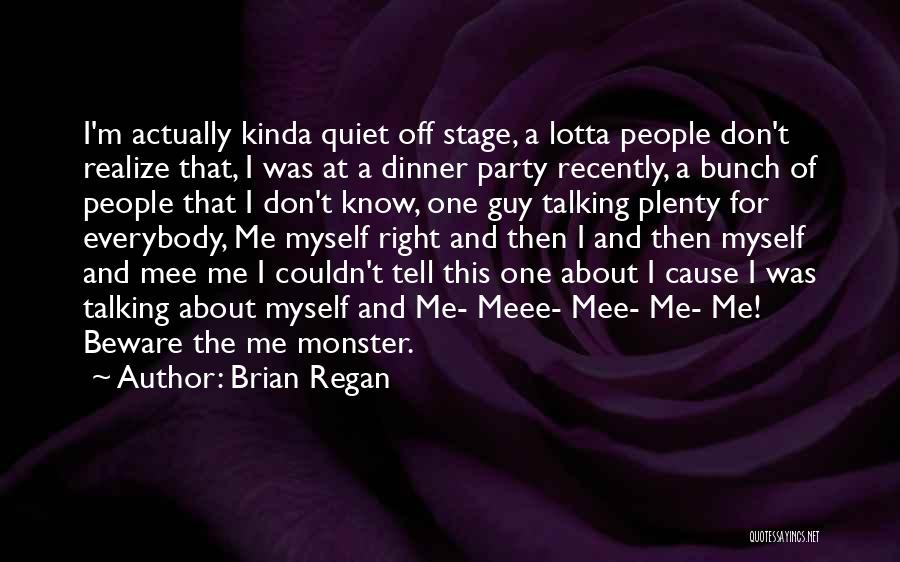 Brian Regan Quotes: I'm Actually Kinda Quiet Off Stage, A Lotta People Don't Realize That, I Was At A Dinner Party Recently, A