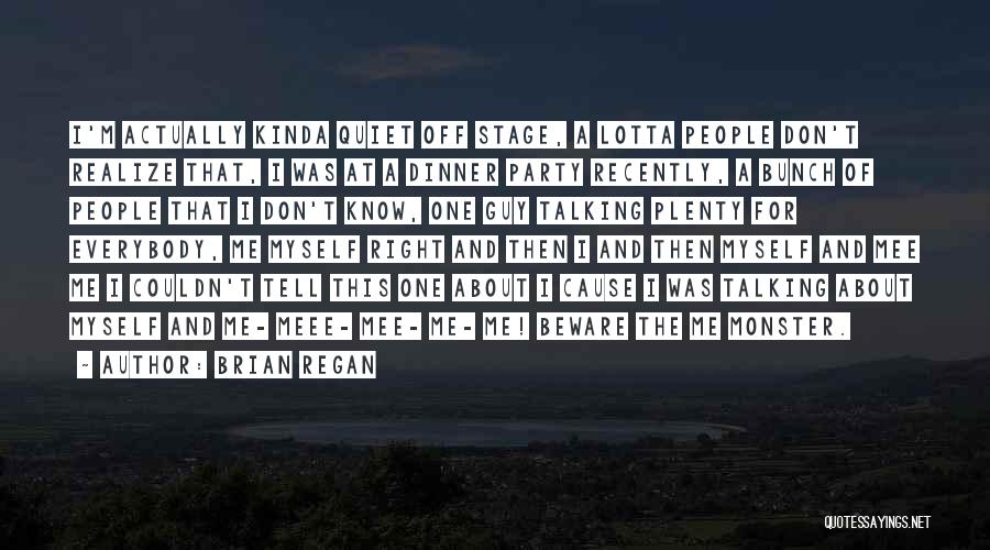 Brian Regan Quotes: I'm Actually Kinda Quiet Off Stage, A Lotta People Don't Realize That, I Was At A Dinner Party Recently, A