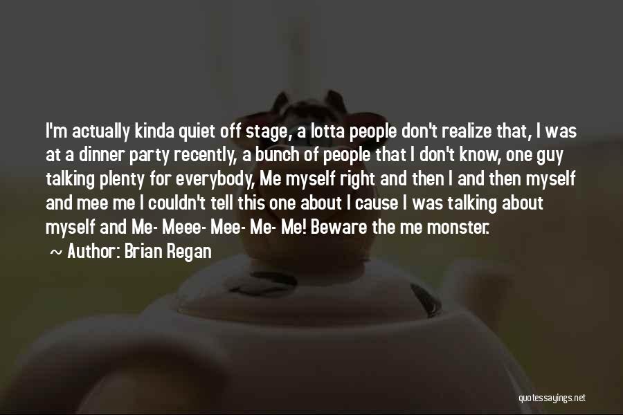 Brian Regan Quotes: I'm Actually Kinda Quiet Off Stage, A Lotta People Don't Realize That, I Was At A Dinner Party Recently, A