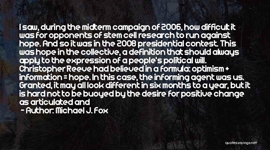 Michael J. Fox Quotes: I Saw, During The Midterm Campaign Of 2006, How Difficult It Was For Opponents Of Stem Cell Research To Run