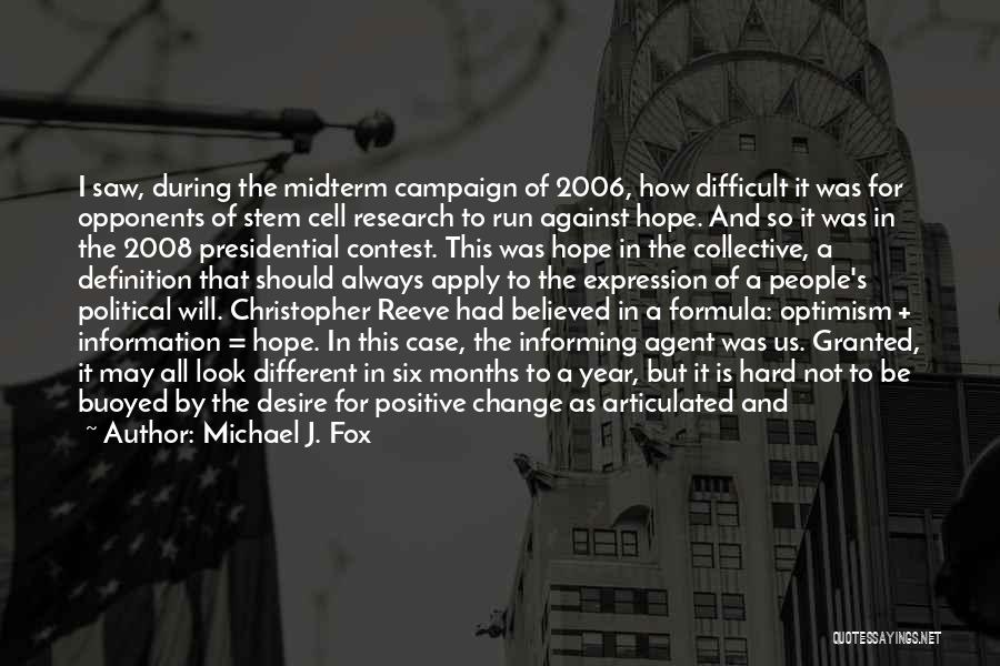 Michael J. Fox Quotes: I Saw, During The Midterm Campaign Of 2006, How Difficult It Was For Opponents Of Stem Cell Research To Run