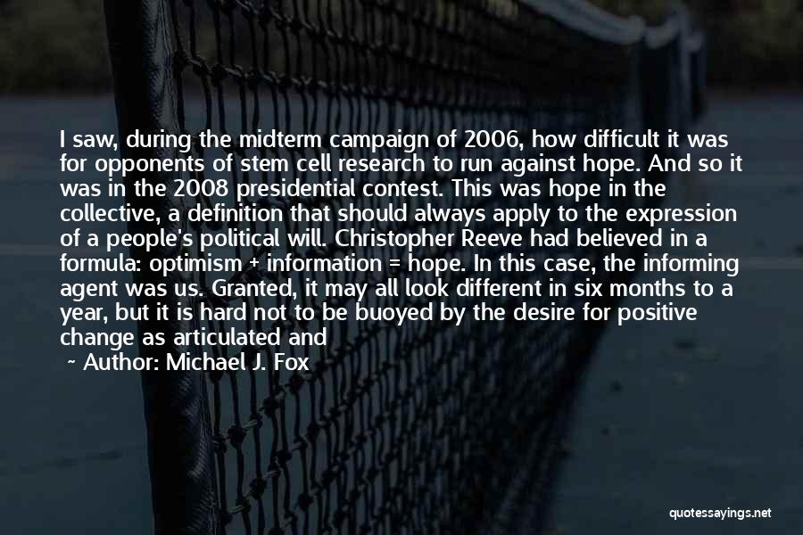 Michael J. Fox Quotes: I Saw, During The Midterm Campaign Of 2006, How Difficult It Was For Opponents Of Stem Cell Research To Run