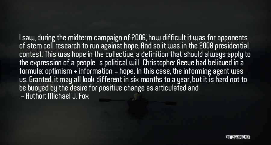 Michael J. Fox Quotes: I Saw, During The Midterm Campaign Of 2006, How Difficult It Was For Opponents Of Stem Cell Research To Run