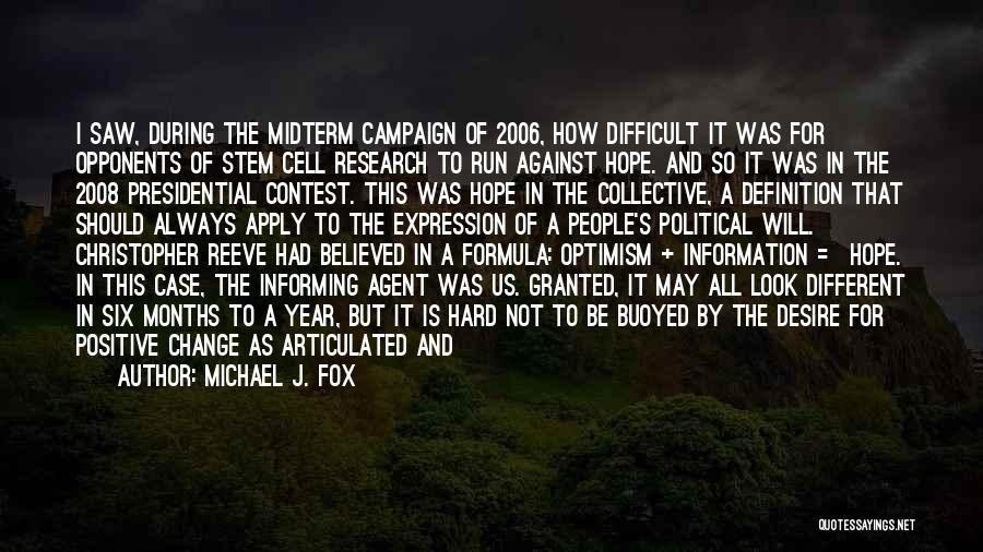 Michael J. Fox Quotes: I Saw, During The Midterm Campaign Of 2006, How Difficult It Was For Opponents Of Stem Cell Research To Run