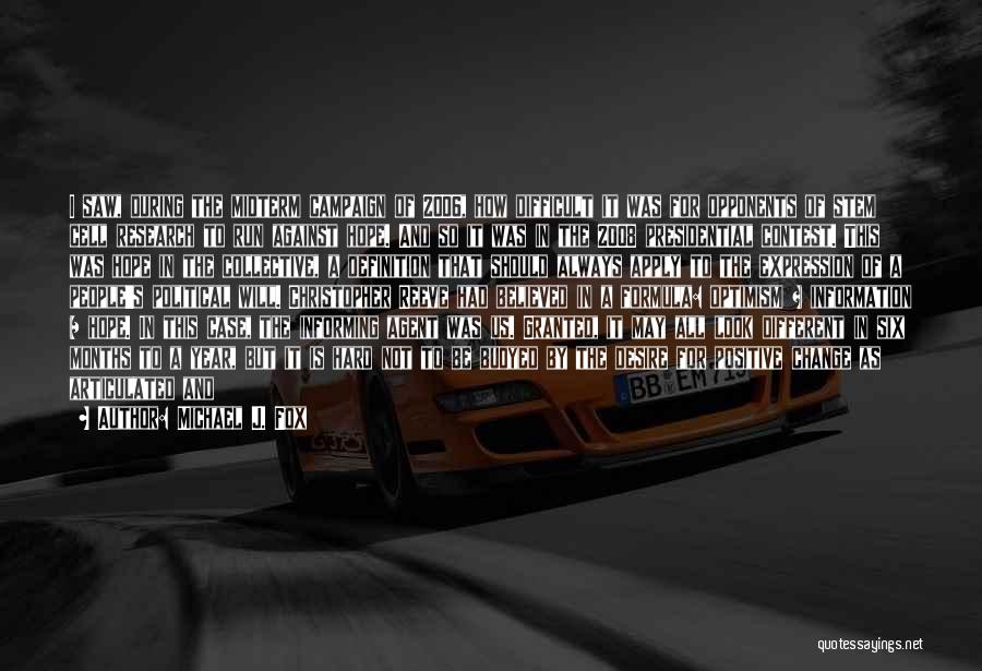 Michael J. Fox Quotes: I Saw, During The Midterm Campaign Of 2006, How Difficult It Was For Opponents Of Stem Cell Research To Run
