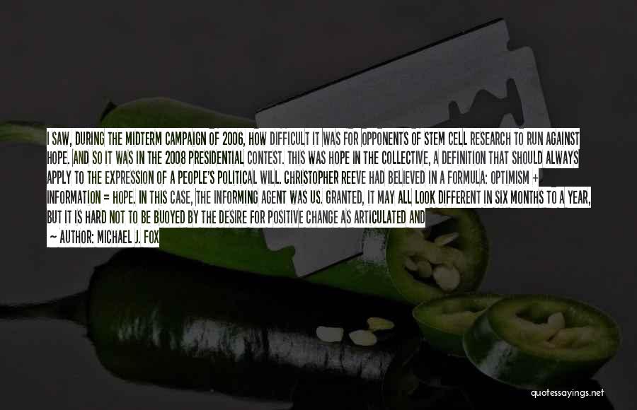 Michael J. Fox Quotes: I Saw, During The Midterm Campaign Of 2006, How Difficult It Was For Opponents Of Stem Cell Research To Run