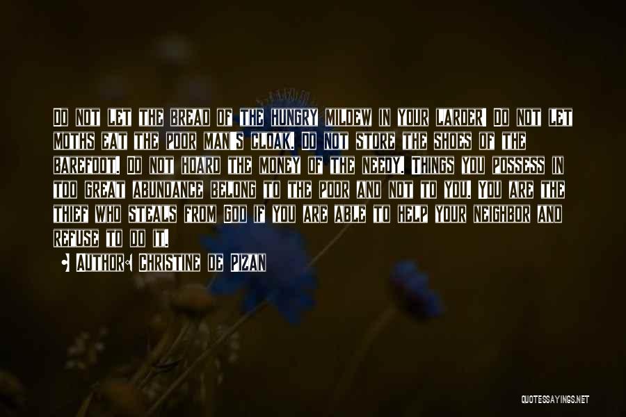 Christine De Pizan Quotes: Do Not Let The Bread Of The Hungry Mildew In Your Larder! Do Not Let Moths Eat The Poor Man's