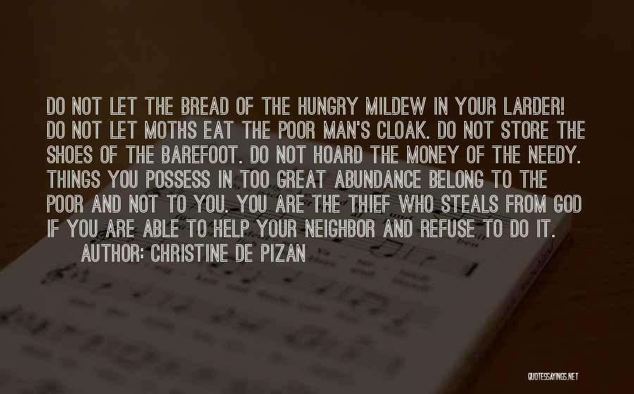 Christine De Pizan Quotes: Do Not Let The Bread Of The Hungry Mildew In Your Larder! Do Not Let Moths Eat The Poor Man's