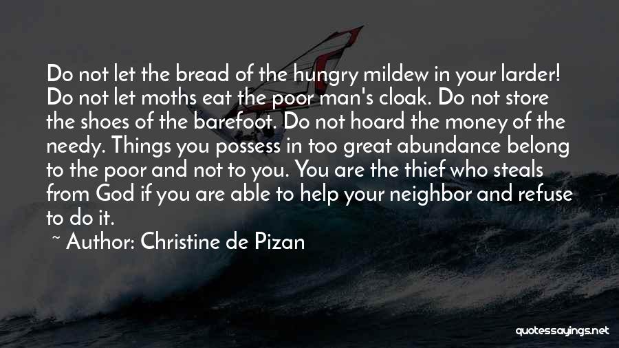 Christine De Pizan Quotes: Do Not Let The Bread Of The Hungry Mildew In Your Larder! Do Not Let Moths Eat The Poor Man's