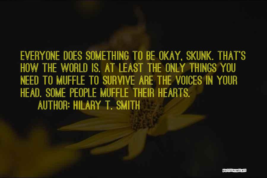 Hilary T. Smith Quotes: Everyone Does Something To Be Okay, Skunk. That's How The World Is. At Least The Only Things You Need To