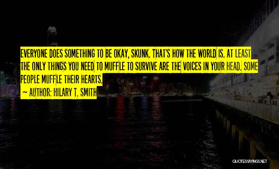 Hilary T. Smith Quotes: Everyone Does Something To Be Okay, Skunk. That's How The World Is. At Least The Only Things You Need To