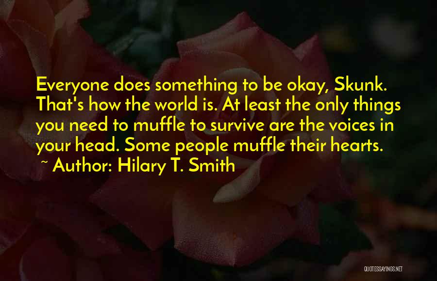 Hilary T. Smith Quotes: Everyone Does Something To Be Okay, Skunk. That's How The World Is. At Least The Only Things You Need To