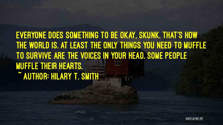 Hilary T. Smith Quotes: Everyone Does Something To Be Okay, Skunk. That's How The World Is. At Least The Only Things You Need To