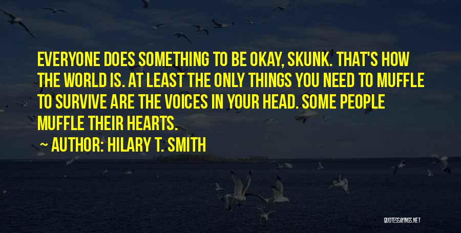 Hilary T. Smith Quotes: Everyone Does Something To Be Okay, Skunk. That's How The World Is. At Least The Only Things You Need To