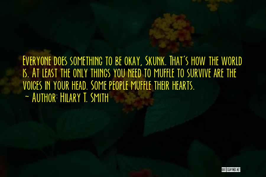 Hilary T. Smith Quotes: Everyone Does Something To Be Okay, Skunk. That's How The World Is. At Least The Only Things You Need To