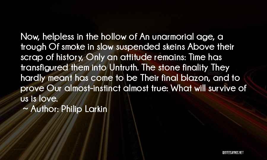 Philip Larkin Quotes: Now, Helpless In The Hollow Of An Unarmorial Age, A Trough Of Smoke In Slow Suspended Skeins Above Their Scrap