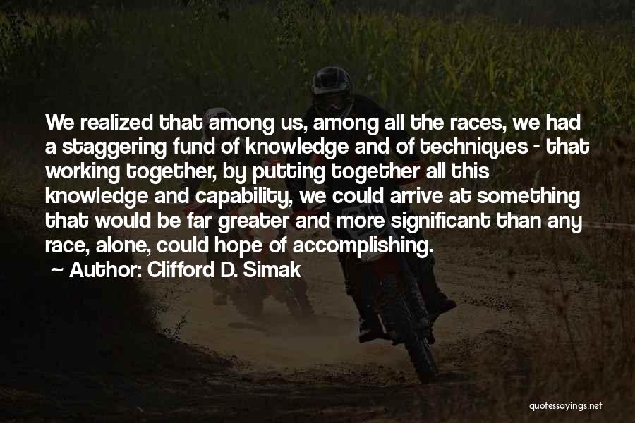 Clifford D. Simak Quotes: We Realized That Among Us, Among All The Races, We Had A Staggering Fund Of Knowledge And Of Techniques -