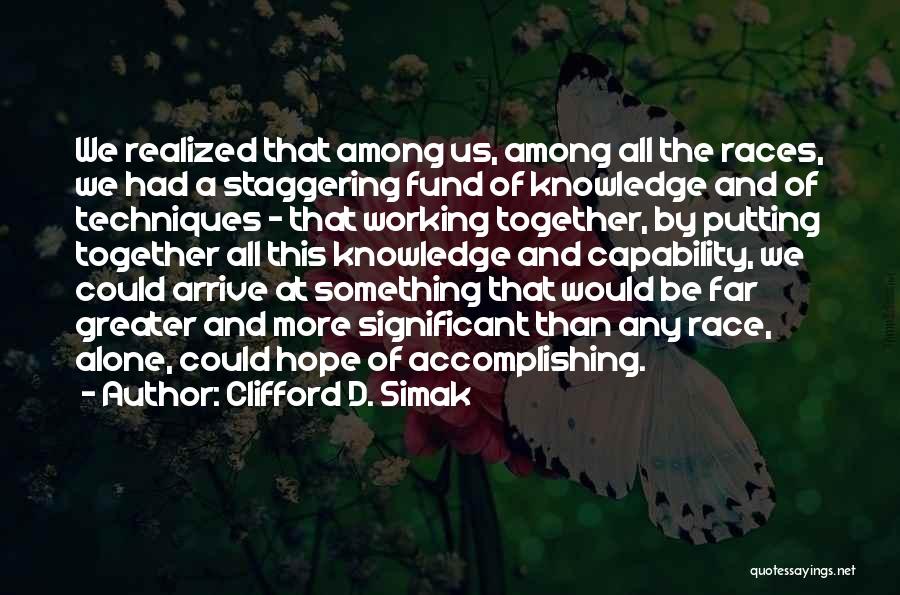 Clifford D. Simak Quotes: We Realized That Among Us, Among All The Races, We Had A Staggering Fund Of Knowledge And Of Techniques -