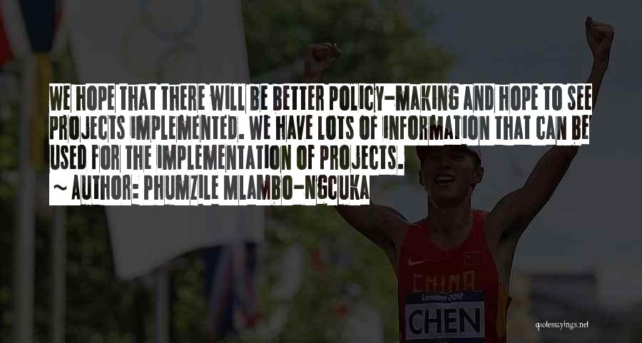 Phumzile Mlambo-Ngcuka Quotes: We Hope That There Will Be Better Policy-making And Hope To See Projects Implemented. We Have Lots Of Information That