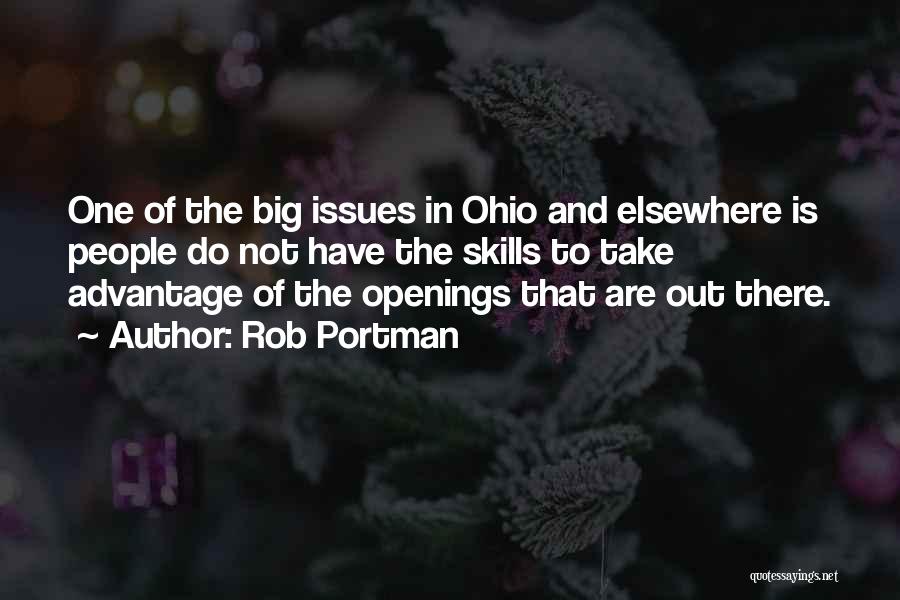 Rob Portman Quotes: One Of The Big Issues In Ohio And Elsewhere Is People Do Not Have The Skills To Take Advantage Of