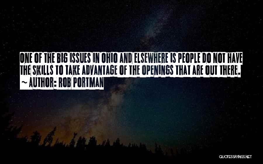 Rob Portman Quotes: One Of The Big Issues In Ohio And Elsewhere Is People Do Not Have The Skills To Take Advantage Of