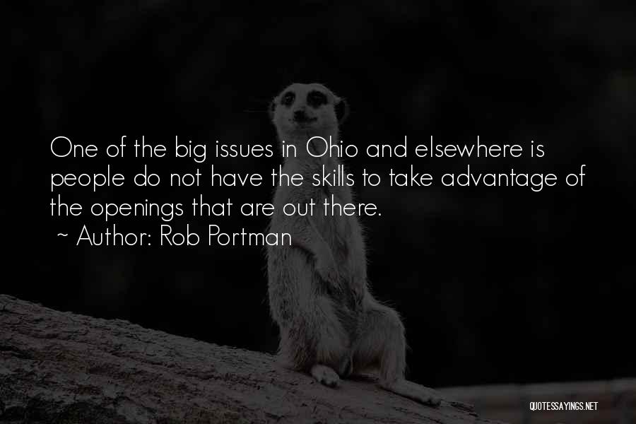 Rob Portman Quotes: One Of The Big Issues In Ohio And Elsewhere Is People Do Not Have The Skills To Take Advantage Of