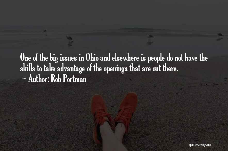 Rob Portman Quotes: One Of The Big Issues In Ohio And Elsewhere Is People Do Not Have The Skills To Take Advantage Of